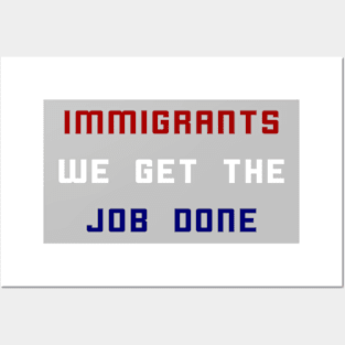 Immigrants We Get The Job Done Posters and Art